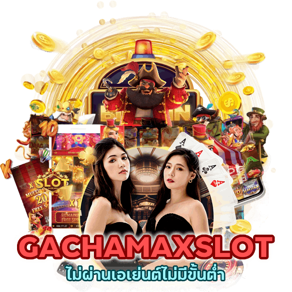 GACHAMAXSLOT ไม่ผ่านเอเย่นต์ไม่มีขั้นต่ำ